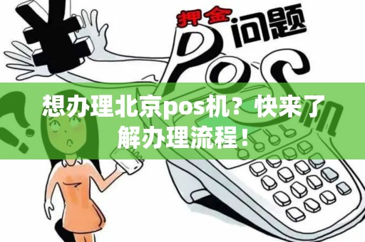 想办理北京pos机？快来了解办理流程！