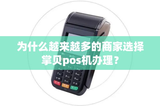 为什么越来越多的商家选择掌贝pos机办理？