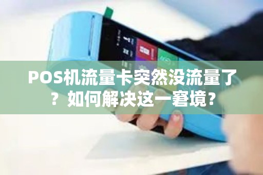 POS机流量卡突然没流量了？如何解决这一窘境？