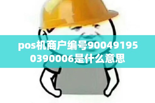 pos机商户编号900491950390006是什么意思