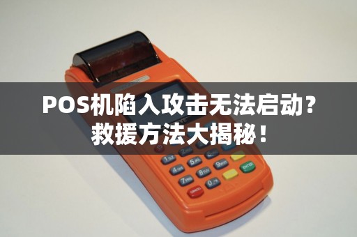POS机陷入攻击无法启动？救援方法大揭秘！