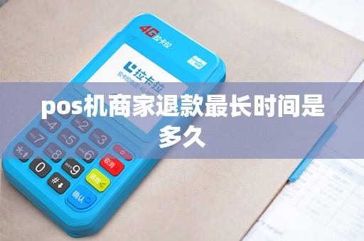 pos机商家退款最长时间是多久