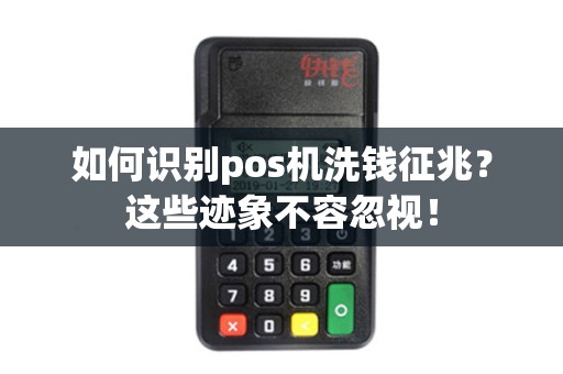 如何识别pos机洗钱征兆？这些迹象不容忽视！