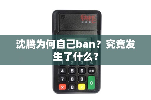 沈腾为何自己ban？究竟发生了什么？