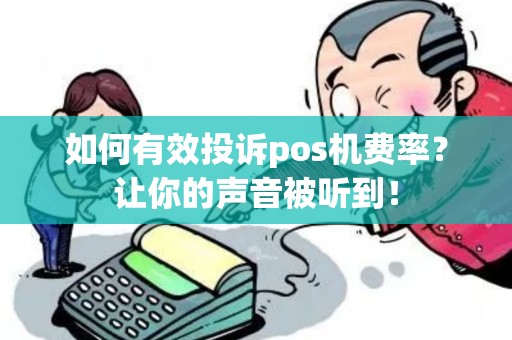 如何有效投诉pos机费率？让你的声音被听到！