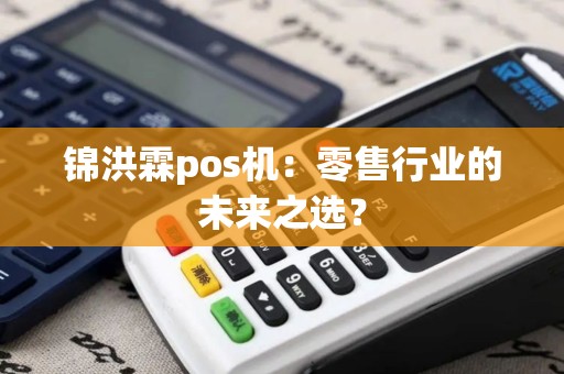 锦洪霖pos机：零售行业的未来之选？