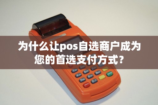 为什么让pos自选商户成为您的首选支付方式？