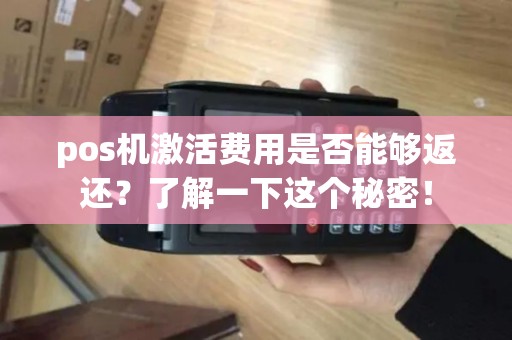 pos机激活费用是否能够返还？了解一下这个秘密！