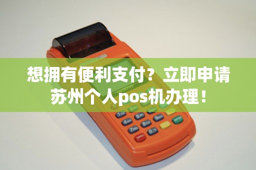 想拥有便利支付？立即申请苏州个人pos机办理！