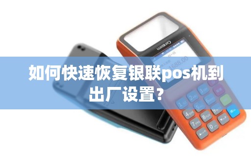 如何快速恢复银联pos机到出厂设置？