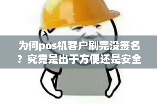 为何pos机客户刷完没签名？究竟是出于方便还是安全考虑？
