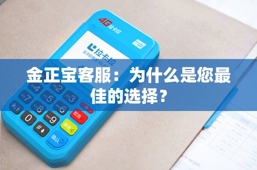 金正宝客服：为什么是您最佳的选择？