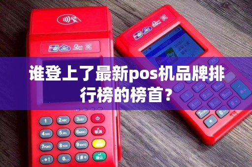 谁登上了最新pos机品牌排行榜的榜首？