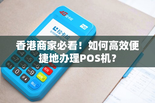 香港商家必看！如何高效便捷地办理POS机？