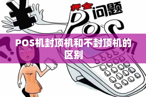 POS机封顶机和不封顶机的区别