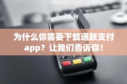 为什么你需要下载通联支付app？让我们告诉你！
