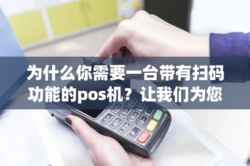 为什么你需要一台带有扫码功能的pos机？让我们为您推荐！