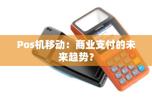 Pos机移动：商业支付的未来趋势？