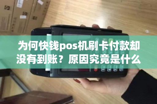 为何快钱pos机刷卡付款却没有到账？原因究竟是什么？