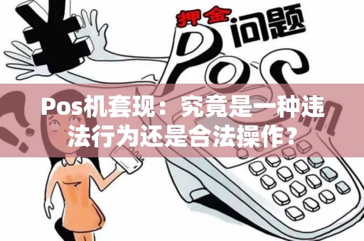 Pos机套现：究竟是一种违法行为还是合法操作？