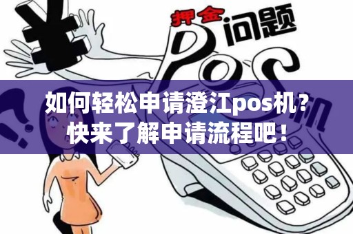 如何轻松申请澄江pos机？快来了解申请流程吧！