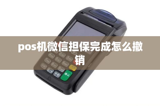 pos机微信担保完成怎么撤销