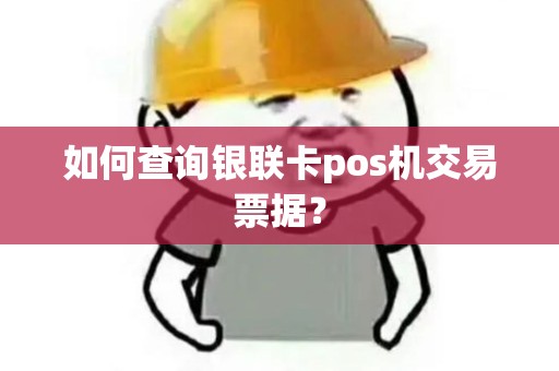 如何查询银联卡pos机交易票据？