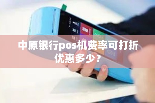 中原银行pos机费率可打折优惠多少？