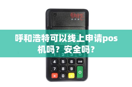 呼和浩特可以线上申请pos机吗？安全吗？