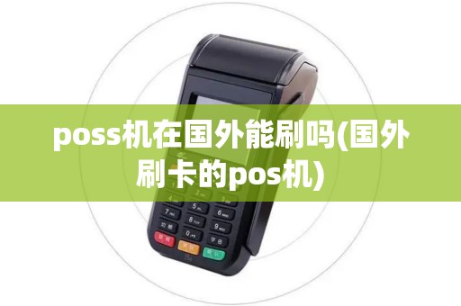 poss机在国外能刷吗(国外刷卡的pos机)