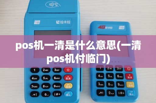 pos机一清是什么意思(一清pos机付临门)