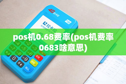 pos机0.68费率(pos机费率0683啥意思)