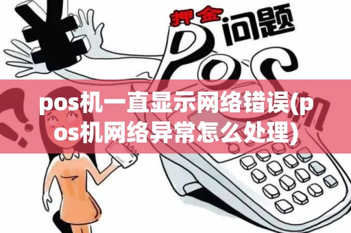 pos机一直显示网络错误(pos机网络异常怎么处理)
