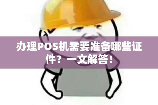 办理POS机需要准备哪些证件？一文解答！
