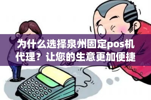 为什么选择泉州固定pos机代理？让您的生意更加便捷！