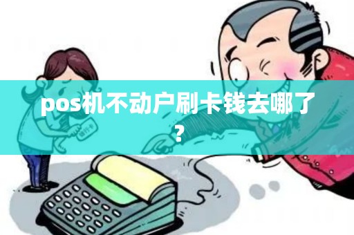 pos机不动户刷卡钱去哪了？