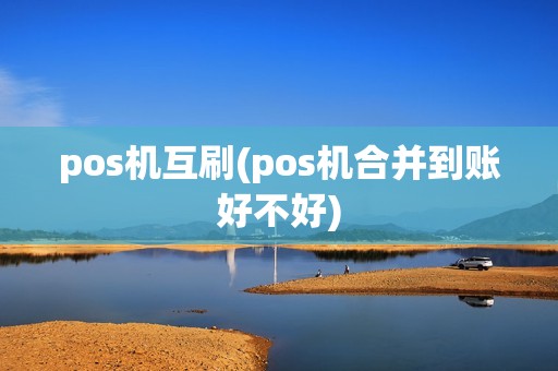 pos机互刷(pos机合并到账好不好)