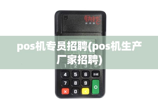 pos机专员招聘(pos机生产厂家招聘)