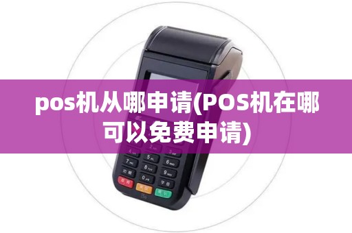 pos机从哪申请(POS机在哪可以免费申请)
