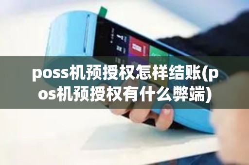 poss机预授权怎样结账(pos机预授权有什么弊端)