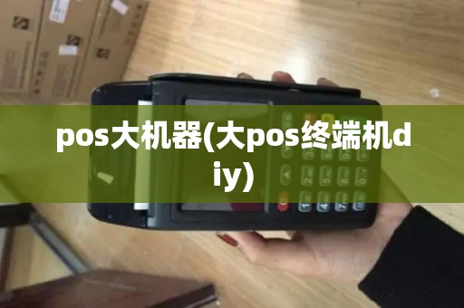 pos大机器(大pos终端机diy)