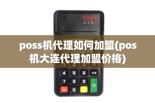 poss机代理如何加盟(pos机大连代理加盟价格)