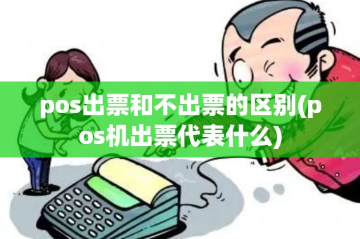 pos出票和不出票的区别(pos机出票代表什么)