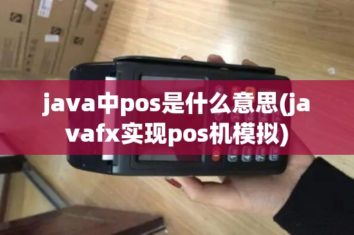 java中pos是什么意思(javafx实现pos机模拟)