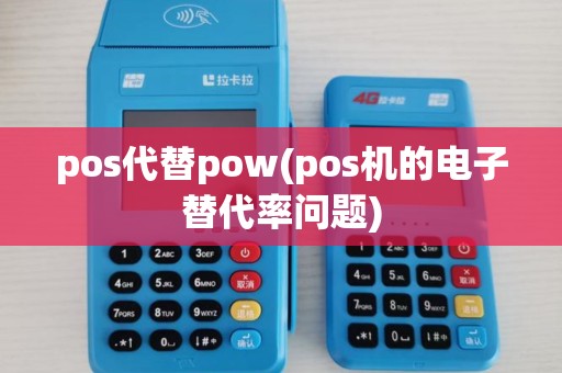 pos代替pow(pos机的电子替代率问题)