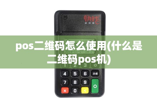 pos二维码怎么使用(什么是二维码pos机)
