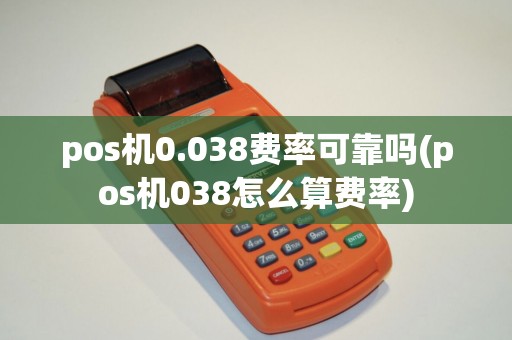 pos机0.038费率可靠吗(pos机038怎么算费率)