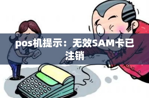 pos机提示：无效SAM卡已注销