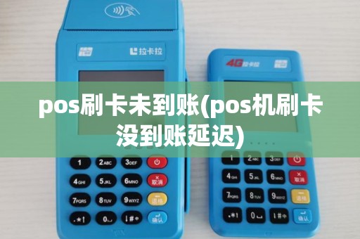 pos刷卡未到账(pos机刷卡没到账延迟)