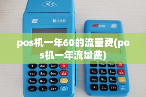 pos机一年60的流量费(pos机一年流量费)